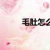 毛肚怎么處理（處理毛肚的方法）