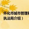 懷化市城市管理和綜合執法局（關于懷化市城市管理和綜合執法局介紹）