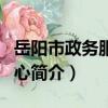 岳陽市政務服務中心（關于岳陽市政務服務中心簡介）