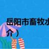 岳陽市畜牧水產局（關于岳陽市畜牧水產局簡介）