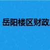 岳陽樓區財政局（關于岳陽樓區財政局簡介）