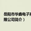 岳陽市華鑫電子商務有限公司（關于岳陽市華鑫電子商務有限公司簡介）