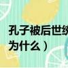 孔子被后世統治者尊為什么（孔子被后人尊稱為什么）