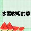 冰雪聰明的意思是什么（冰雪聰明成語出處）
