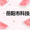 岳陽市科技局（關于岳陽市科技局簡介）