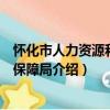 懷化市人力資源和社會保障局（關于懷化市人力資源和社會保障局介紹）