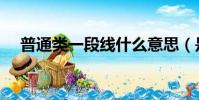 普通類一段線什么意思(是怎么解釋的)