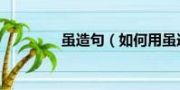 雖造句(如何用雖造句呢)