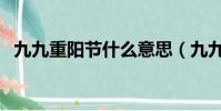 九九重陽節什么意思(九九重陽節的含義)