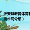 懷安縣教育體育和科學技術局（關于懷安縣教育體育和科學技術局介紹）