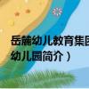 岳麓幼兒教育集團第六幼兒園（關于岳麓幼兒教育集團第六幼兒園簡介）