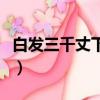白發三千丈下句是什么（白發三千丈下句是啥）