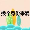 換個身份來愛你（關于換個身份來愛你簡介）