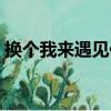 換個我來遇見你（關于換個我來遇見你簡介）