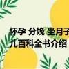 懷孕 分娩 坐月子 育兒百科全書（關于懷孕 分娩 坐月子 育兒百科全書介紹）