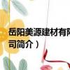 岳陽美源建材有限責任公司（關于岳陽美源建材有限責任公司簡介）