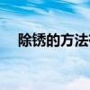 除銹的方法有哪幾種（除銹的方法介紹）