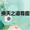 換天之道尊魔帝（關于換天之道尊魔帝簡介）