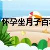 懷孕坐月子百科（關于懷孕坐月子百科介紹）