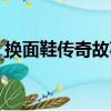 換面鞋傳奇故事（關于換面鞋傳奇故事簡介）