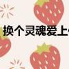 換個靈魂愛上你（關于換個靈魂愛上你簡介）