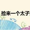 撿來一個太子妃（關于撿來一個太子妃簡介）