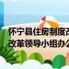 懷寧縣住房制度改革領導小組辦公室（關于懷寧縣住房制度改革領導小組辦公室介紹）