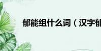 郁能組什么詞(漢字郁怎么組詞)