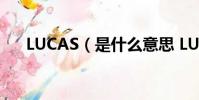 LUCAS(是什么意思 LUCAS 的含義)