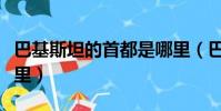 巴基斯坦的首都是哪里(巴基斯坦的首都在哪里)