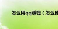 怎么用qq賺錢(怎么使用qq賺錢)