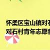 懷柔區寶山鎮對石村青年志愿者服務隊（關于懷柔區寶山鎮對石村青年志愿者服務隊介紹）