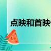 點映和首映什么意思（看完那就明白了）