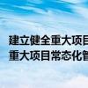 建立健全重大項目常態化管理工作機制 試行（關于建立健全重大項目常態化管理工作機制 試行介紹）