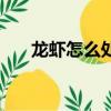 龍蝦怎么處理干凈（龍蝦的處理方法）