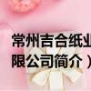 常州吉合紙業有限公司（關于常州吉合紙業有限公司簡介）