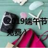 2019端午節高速免費嗎（2019端午節高速不免費）