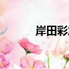 岸田彩加（關于岸田彩加簡介）