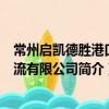 常州啟凱德勝港口物流有限公司（關于常州啟凱德勝港口物流有限公司簡介）