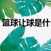 籃球讓球是什么意思（籃球讓球的意思介紹）