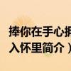捧你在手心擁你入懷里（關于捧你在手心擁你入懷里簡介）