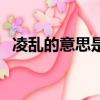 凌亂的意思是什么（凌亂的意思簡單介紹）