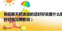 倘若那天把該說的話好好說是什么歌(倘若那天把該說的話好好說完整歌詞)