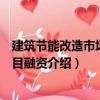 建筑節能改造市場與項目融資（關于建筑節能改造市場與項目融資介紹）