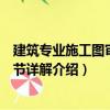 建筑專業施工圖審查細節詳解（關于建筑專業施工圖審查細節詳解介紹）