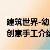 建筑世界-幼兒創意手工（關于建筑世界-幼兒創意手工介紹）