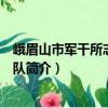峨眉山市軍干所志愿服務隊（關于峨眉山市軍干所志愿服務隊簡介）