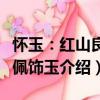懷玉：紅山良渚佩飾玉（關于懷玉：紅山良渚佩飾玉介紹）