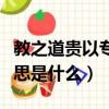 教之道貴以專是什么意思（教之道貴以專的意思是什么）