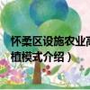 懷柔區設施農業高效種植模式（關于懷柔區設施農業高效種植模式介紹）